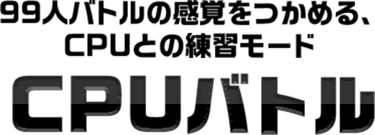 99人バトルの感覚をつかめる、CPUとの練習モード CPUバトル