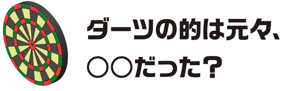 ダーツの的は元々、○○だった？