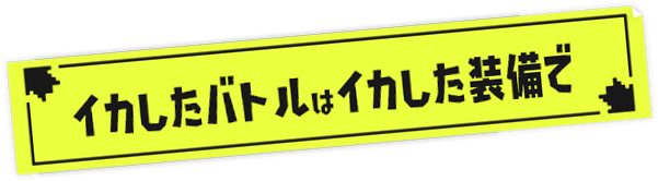 イカしたバトルはイカした装備で