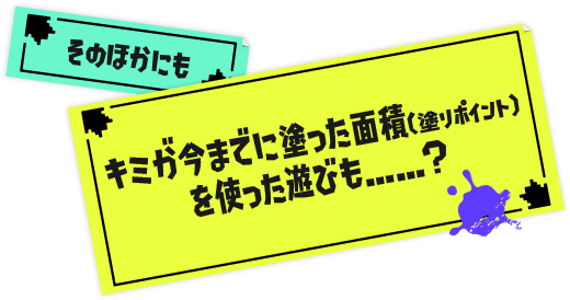 ほかにも 君が今までに塗った面積（塗りポイント）を使った遊びも……？