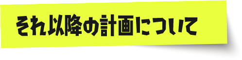 それ以降の計画について