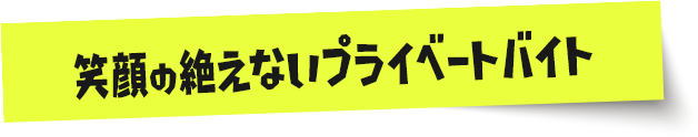 笑顔の絶えないプライベートバイト