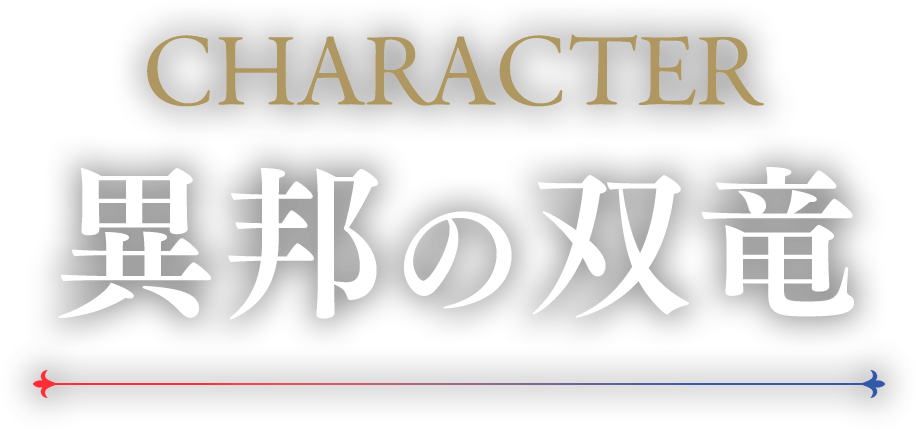 CHARACTER 異邦の双竜