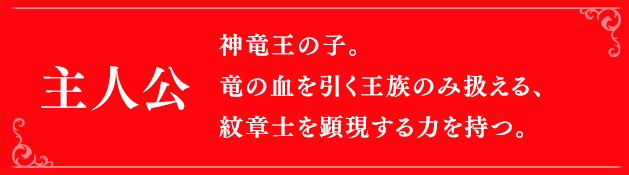 主人公 神竜王の子。竜の血を引く王族のみ扱える、紋章士を顕現する力を持つ。