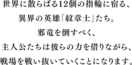 世界に散らばる12個の指輪に宿る、異界の英雄「紋章士」たち。邪竜を倒すべく、主人公たちは彼らの力を借りながら、戦場を戦い抜いていくことになります。