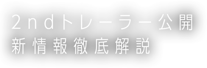 2ndトレーラー公開 新情報徹底解説