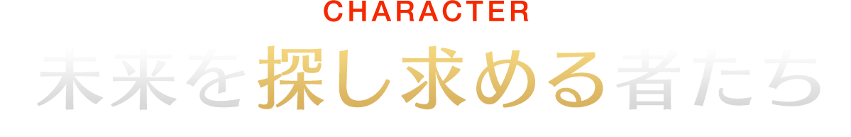 CHARACTER 未来を探し求める者たち