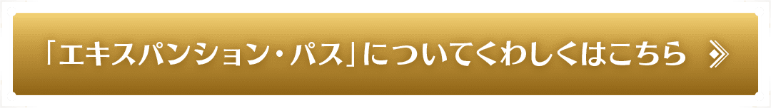 「エキスパンション・パス」についてくわしくはこちら