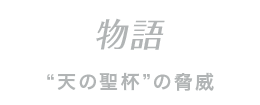 物語 “天の聖杯”の脅威