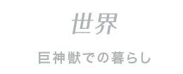 世界 巨神獣での暮らし