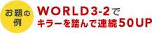 ̗FWORLD3-2ŃL[𓥂ŘA50UP