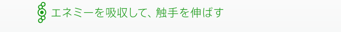 エネミーを吸収して、触手を伸ばす