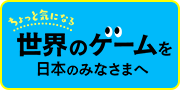 ちょっと気になる 世界のゲームを日本のみなさまへ 