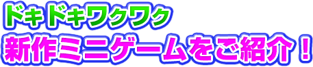 ドキドクワクワク 新作ミニゲームをご紹介！