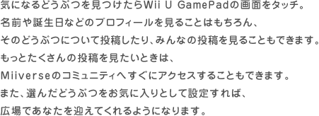 CɂȂǂԂWii U GamePad̉ʂ^b`BOaȂǂ̃vtB[邱Ƃ͂ÂǂԂɂēeA݂Ȃ̓e邱Ƃł܂BƂ̓eƂ́AMiiversẽR~jeBւɃANZX邱Ƃł܂B܂AI񂾂ǂԂCɓƂĐݒ肷΁ALłȂ}Ă悤ɂȂ܂B