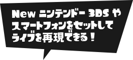 New ニンテンドー3DSやスマートフォンをセットしてライブを再現できる！