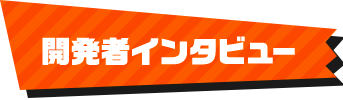 開発者インタビュー