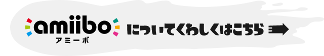 amiiboについてくわしくはこちら