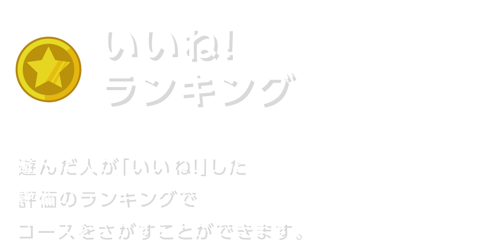 いいね！ランキング 遊んだ人が「いいね！」した評価のランキングでコースをさがすことができます。