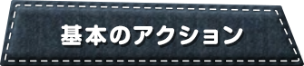 基本のアクション