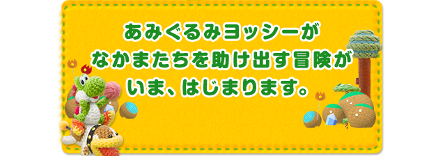 あみぐるみヨッシーがなかまたちを助け出す冒険がいま、はじまります。