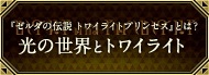 『ゼルダの伝説 トワイライトプリンセス』とは？ 光の世界とトワイライト