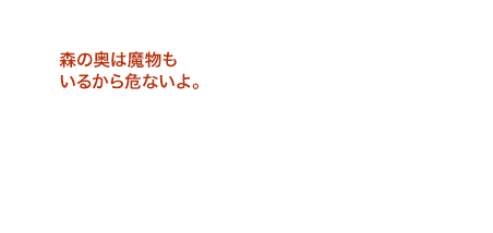 森の奥は魔物もいるから危ないよ。