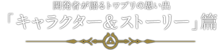 開発者が語るトワプリの思い出「キャラクター＆ストーリー」篇