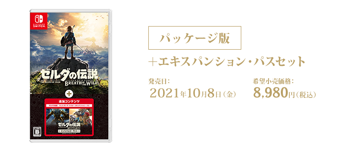 ゼルダの伝説 ブレス オブ ザ ワイルド ＋ エキスパンション・パス 発売日：2021年10月8日（金） 希望小売価格：8,980円（税込）